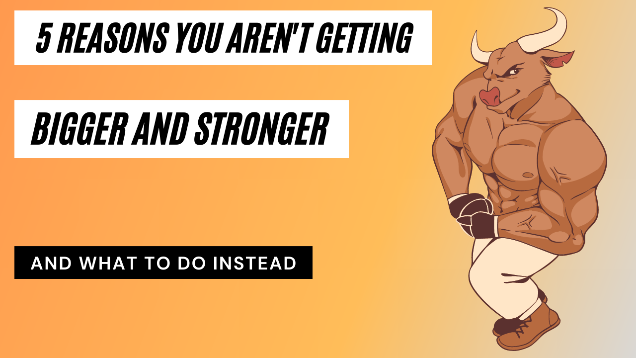 5 reasons why you aren’t growing bigger and stronger